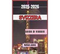 Svizzera GUIDA DI VIAGGIO 2025-2026: Scopri l'esperienza alpina per eccellenza