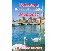 Svizzera Guida di viaggio 2026-2027: La guida definitiva per esplorare le vette alpine, i borghi nascosti e i tesori urbani.
