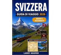 SVIZZERA GUIDA DI VIAGGIO 2026 (A COLORI): Treno panoramico, avventure nelle Alpi svizzere, borghi nascosti, fughe in montagna, crociere sul lago, ... lusso e itinerari perfetti per ogni stagione