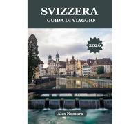 SVIZZERA GUIDA DI VIAGGIO 2026: Dove assaggiare l'autentico cibo svizzero, ottenere le migliori schede SIM, trovare soluzioni dal budget al lusso Alloggi ed esplora in treno, autobus o funivia.