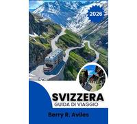 Svizzera Guida di viaggio 2026: Le migliori attrazioni, viste panoramiche ed esperienze memorabili