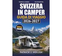 SVIZZERA IN CAMPER GUIDA DI VIAGGIO 2026-2027: Itinerari per camper, passi alpini, regole per la vignetta, soste notturne e itinerari da 7 a 14 giorni