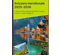 Svizzera meridionale 2025-2026: Il Ticino e l'Arco del San Gottardo (Lugano, Locarno e Lago Maggiore): Fusione Mediterraneo-Svizzera • Laghi, ... Vino • Weekend e Itinerari Culturali in Treno
