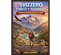 SVIZZERO PARCO NAZIONALE GUIDA ESCURSIONISTICA 2026: Una guida passo passo a sentieri, fauna selvatica, percorsi panoramici e consigli pratici per ... del Parco Nazionale Troy Jasmine)
