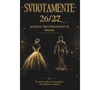 SVUOTAMENTE 26/27: Agenda 2026/2027 per insegnanti di danza - pianificazione lezioni, coreografie e saggio (classica, moderna, contemporanea, hip-hop e non solo)