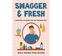 Swagger & Fresh: Personal Hygiene for The Teenage Guy