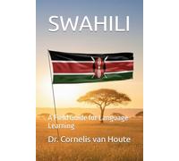 SWAHILI: A Field Guide for Language Learning: 1 (THE KENYA DOSSIERS: Navigate. Connect. Invest.)