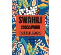 SWAHILI CROSSWORD PUZZLE BOOK: Fun Puzzles to Build & Test Your Kiswahili With Full Solutions