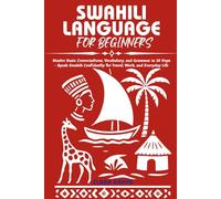 SWAHILI LANGUAGE FOR BEGINNERS: Master Basic Conversations, Vocabulary, and Grammar in 30 Days - Speak Swahili Confidently for Travel, Work, and Everyday Life (Language Mastery Guides)