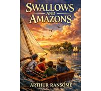 Swallows and Amazons: A Classic Novel of Adventure and Childhood Independence