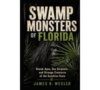 Swamp Monsters of Florida: Skunk Apes, Sea Serpents, and Strange Creatures of the Sunshine State