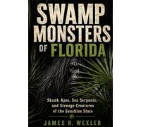 Swamp Monsters of Florida: Skunk Apes, Sea Serpents, and Strange Creatures of the Sunshine State