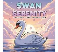Swan Serenity - A Peaceful Scenes Coloring Book: For Bird Lovers and Art Enthusiasts - Discover the Calm Within Each Swan Scene (Coloring Books for Kids: Animals)
