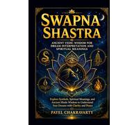 Swapna Shastra - Ancient Vedic Wisdom for Dream Interpretation and Spiritual Meanings: Explore Symbols, Spiritual Meanings, and Ancient Hindu Wisdom to Understand Your Dreams with Clarity and Peace