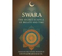 Swara: The Secret Science of Breath and Time: Based on the Tantric Wisdom of ShivaSwarodaya