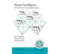 Swarm Intelligence: From Natural to Artificial Systems (Santa Fe Institute Studies in the Sciences of Complexity) (Santa Fe Institute Studies on the Sciences of Complexity)