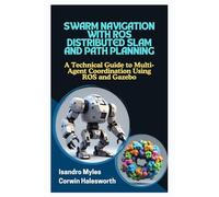 SWARM NAVIGATION WITH ROS DISTRIBUTED SLAM AND PATH PLANNING: A Technical Guide to MultiAgent Coordination Using ROS and Gazebo