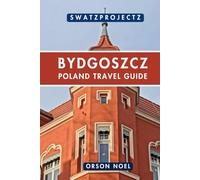 Swatzprojectz Travel Guide to Bydgoszcz Poland: Insider Tips and Tricks on Canals, Culture, & Charm Await: Discover It All. (Swatzproject Europe Tour)
