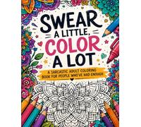 Swear a Little, Color a Lot: A Sarcastic Adult Coloring Book for People Who've Had Enough: 50 Intricate Mandala & Floral Designs with Hilariously ... Adults, Women, Moms | Perfect Sarcastic Gift