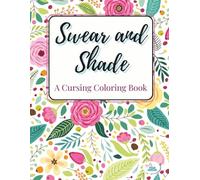 Swear and Shade: A Cursing Coloring Book: 30 Beautifully Rude Pages for Color Therapy & Chaos