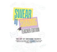 Swear by Shading - Teacher Edition: A Hilariously Sweary Adult Colouring Book for Stressed-Out Teachers, Burnt-Out Educators, Classroom Warriors, ... or Anyone One Parent Email Away from Snapping
