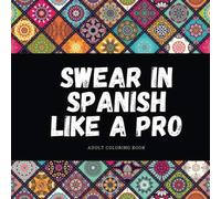 Swear in Spanish like a Pro: Spanish Swear Word Adult Coloring Book