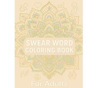 Swear Word Coloring Book For Adults: A Funny and Offensive Coloring Book with Mandalas, Flowers, and Cursing to Relieve Stress (Swear Collection)