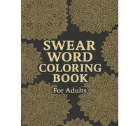 Swear Word Coloring Book For Adults: A Funny and Offensive Coloring Book with Mandalas, Flowers, and Cursing to Relieve Stress (Swear Collection)