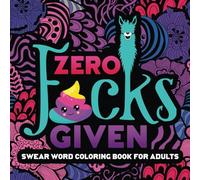 Swear Word Coloring Book For Adults: Zero F*cks Given