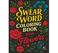 Swear Word Coloring Book with Flowers: Discover World of Cuss Words and Floral Patterns for Adults | A Fun Way to Stress Relief, Relaxation, and Bad Mood for Woman