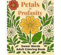 Swear Words Adult Coloring Book: Petals & Profanity: A Bold & Easy Funny Coloring Book for Stress Relief