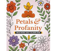 Swear Words Adult Coloring Book: Petals & Profanity: Bold and Easy Floral Coloring Book for Stress Relief