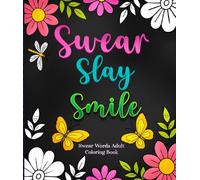 Swear Words Adult Coloring Book: Swear Slay Smile: Bold and Easy Floral Coloring Book for Stress Relief