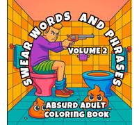 SWEAR WORDS AND PHRASES VOLUME 2: ABSURD ADULT COLORING BOOK