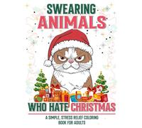 Swearing Animals Who Hate Christmas: A Simple, Stress Relief Coloring Book for Adults