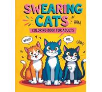 Swearing Cats: A Sweary & Hilarious Adult Coloring Book for Stress Relief and Relaxation: Unleash Your Inner Sass with 30 Vulgar & Funny Feline Designs for a Guaranteed Mood Boost