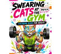 SWEARING CATS AT THE GYM: Coloring Book for Adults with Sarcastic Cats, Sweary Quotes and Workout Humor , Fitness Fails and Stress Relief Designs