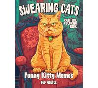 Swearing Cats Catitude: Funny Kitty Memes Coloring Book for Adults Including 40 Hilarious Illustrations of Cursing Cats Perfect For Stress Relief and Relaxation