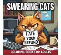 Swearing Cats: Coloring Book for Adults Featuring Funny Grumpy Cats, Sarcastic Quotes, and Feline Attitude to Help You Relax and Laugh Out Loud