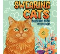 SWEARING CATS COLORING BOOK FOR ADULTS: Funny and Naughty Cat Coloring Pages for Stress Relief and Laughter