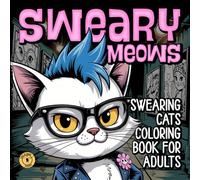 Swearing Cats Coloring Book for Adults: Sweary Meows, Cussing Cuties and Funny Kitty Memes Filled With Swear Word Humor and Gag Jokes to Cuss and Color