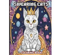 Swearing Cats Coloring Book: Hilarious Kitty Antics for Stress Relief and Relaxation Funny and Sassy Felines to Help You Unwind and Laugh