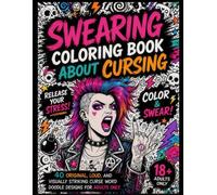 Swearing Coloring Book About Cursing: Release Your Stress! Color and Swear!: 40 Original, Loud, and Visually Striking Curse Word Doodle Designs for Adults Only (18+)