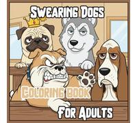 Swearing Dogs Coloring Book for Adults: 40 Funny and Stress-Relieving Coloring Pages with Angry, Sarcastic & Sassy Dogs, Hilarious Adult Humor Gift for Dog Lovers