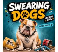 Swearing Dogs Coloring Book for Adults: Funny Canine Coloring Pages Featuring Sassy Dogs, Sarcastic Humor and Everyday Chaos for Relaxation
