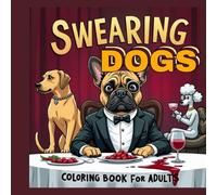 Swearing Dogs Coloring Book For Funny Adults: Funny Coloring Pages with Cursing Dog Quotes for Relaxation and Stress Relief