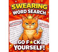 Swearing Word Search: Go F*ck Yourself Edition: A Rude, Dirty and Profane Word Search Puzzle Book for Adults Who Love Swear Words, Insults, and Not Giving a Sh*t