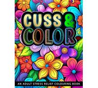 Sweary Cuss Word Coloring Book for Adults: Stress-Relieving Designs and Bold Cuss Words for Relaxation and Fun.: Cursing Coloring Pages for Grown Ups ... Adults And Teens Rather On The Cheeky Side)