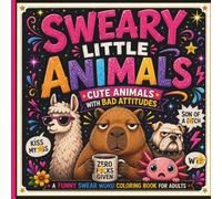 SWEARY LITTLE ANIMALS: Cute Animals with Bad Attitudes - A Funny Swear Word Coloring Book for Adults Who Need Stress-Relief and Relaxation