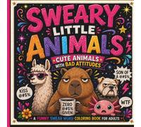 SWEARY LITTLE ANIMALS: Cute Animals with Bad Attitudes - A Funny Swear Word Coloring Book for Adults Who Need Stress-Relief and Relaxation